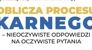 Konferencja pt. „Oblicza Procesu Karnego – nieoczywiste odpowiedzi na oczywiste pytania" - Kraków, 23-24.05.2024 r.